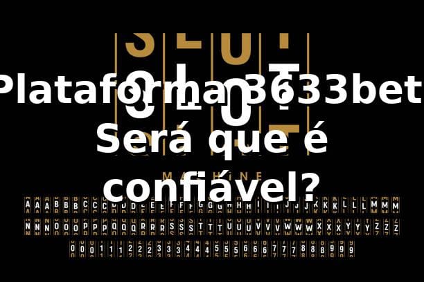Plataforma 3633bet: Será que é confiável? 🤔